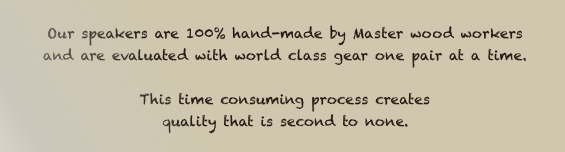 Our speakers are 100% hand made and tested.